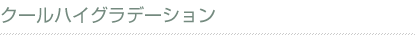 クールハイグラデーション